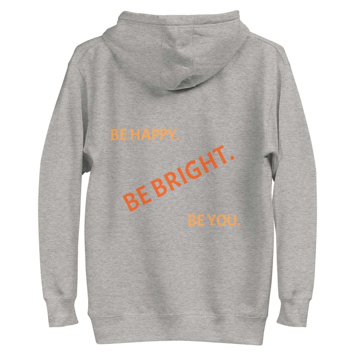 Back of gray pullover hoodie with orange text 'Be Happy. Be Bright. Be You.' in bold, casual design.