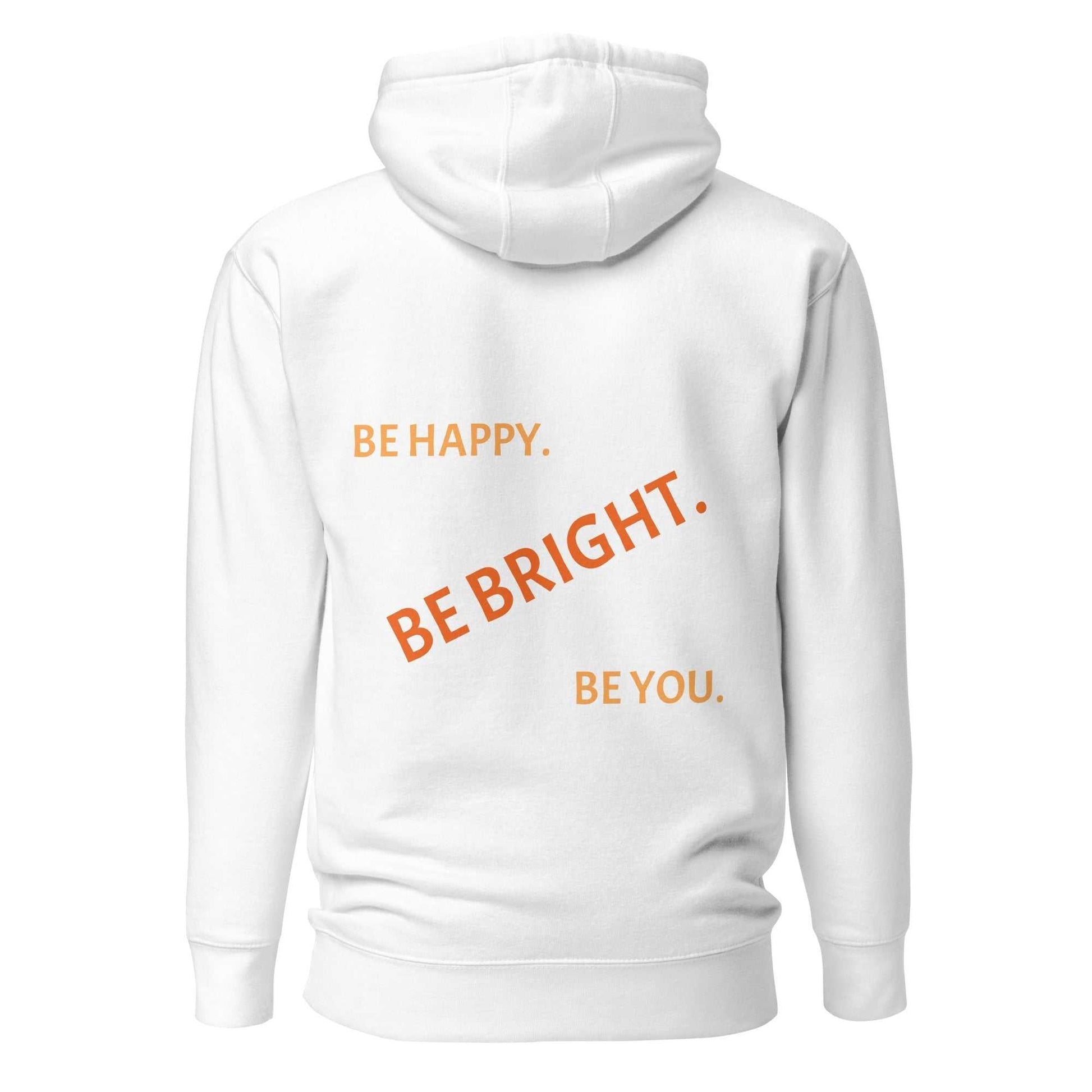 White unisex hoodie back with orange motivational text 'Be Happy. Be Bright. Be You.' for everyday inspiration.